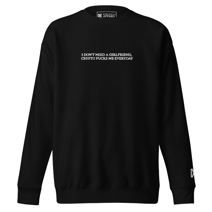 I Don't Need a Girlfriend, Crypto Fucks Me Everyday - Crewneck